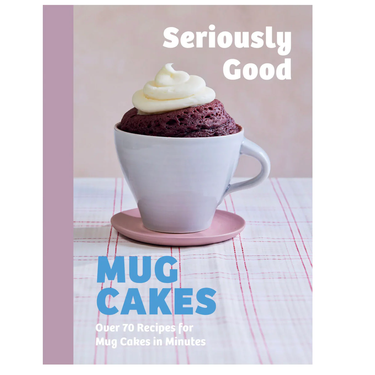 Seriously Good Mug Cakes